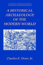 A Historical Archaeology of the Modern World - Charles E. Orser Jr.