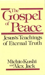 Gospel of Peace: Jesus' Teachings of Eternal Truth - Michio Kushi, Alex Jack