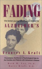 Fading: One Family Journey with a Woman Silenced by Alzheimer's - Frances A. Kraft, Barry Kraft, Beth M. Ley