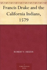 Francis Drake and the California Indians, 1579 - Robert F. Heizer