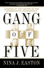 Gang of Five: Leaders at the Center of the Conservative Crusade - Nina Easton