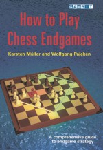 How to Play Chess Endgames - Karsten Muller, Wolfgang Pajeken, Phil Adams, John Nunn