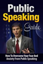 Public Speaking Guide - How To Overcome Your Fear And Anxiety From Public Speaking (How To eBooks) - How To eBooks