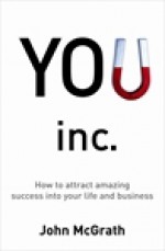 You Inc.: How To Attract Amazing Success Into Your Life And Business - John McGrath