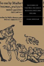 Seizures of the Will in Early Modern English Drama - Frank Whigham