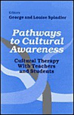 Pathways to Cultural Awareness: Cultural Therapy with Teachers and Students - George D. Spindler