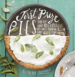 First Prize Pies: Shoo-Fly, Candy Apple, and Other Deliciously Inventive Pies for Every Week of the Year (and More) - Allison Kave