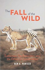 The Fall of the Wild: Extinction, De-Extinction, and the Ethics of Conservation - Ben A. Minteer