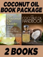 Book Package: The Coconut Oil Guide: How to Stay Healthy, Lose Weight and Feel Good through Use of Coconut Oil & The Coconut Oil Handbook: How to Lose Weight, Improve Cholesterol, Alleviate Allergies - R. Johnson, Jamie Wright, M. Anderson