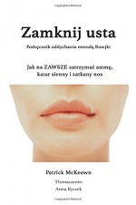 Zamknij usta Podrecznik oddychania metoda Butejki: Jak na ZAWSZE zatrzymac astme, katar sienny i zatkany nos (Polish Edition) - Mr Patrick G McKeown, Anna Ryczek