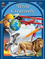 Write Creatively: Grades 4-8 - Connie Williams, Teacher Created Materials