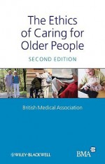 The Ethics of Caring for Older People - British Medical Association, British Medical Association Staff