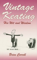 Vintage Keating: His Wit and Wisdom - Brian Carroll