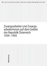 Zwangsarbeiter Und Zwangsarbeiterinnen Auf Dem Gebiet Der Republik Osterreich 1939-1945: Zwangsarbeit Auf Dem Gebiet Der Republik Osterreich 1939-1945, 1 - Florian Freund, Bertrand Perz, Mark Spoerer