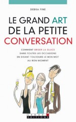 Le grand art de la petite conversation: Comment briser la glace dans toutes les occasions en disant toujours le bon mot au bon moment (DEV. PERSO POCH) (French Edition) - Debra Fine