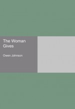 The Woman Gives - Owen Johnson