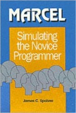 Marcel: Simulating the Novice Programmer (Cognition and Computing Series) - James C. Spohrer, Elliot Soloway