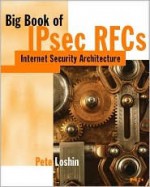 Big Book of Ipsec Rfcs: IP Security Architecture - Pete Loshin