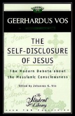 The Self-Disclosure of Jesus: The Modern Debate about the Messianic Consciousness - Geerhardus Vos, Johannes Geerhardus Vos