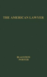 The American Lawyer; A Summary Of The Survey Of The Legal Profession - Albert P. Blaustein, Charles O. Porter