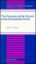 The Dynamics Of The Absurd In The Existentialist Novel - Richard E. Baker