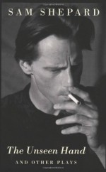 The Unseen Hand: And Other Plays - Sam Shepard