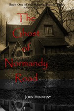 The Ghost of Normandy Road - Haunted Minds Series Book One (A Supernatural Ghost Thriller): Haunted Minds Series Book One - John Hennessy