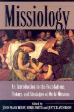 Missiology: An Introduction to the Foundations, History, and Strategies of World Missions - Justice Anderson, John Mark Terry, Ebbie Smith