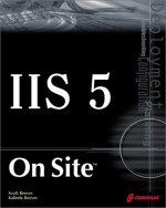 IIS 5 On Site: A Guide to Planning, Deploying, Configuring, and Troubleshooting IIS 5 - Scott Reeves, Kalinda Reeves