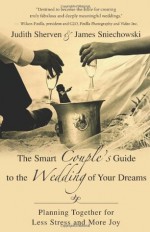 The Smart Couple's Guide to the Wedding of Your Dreams - Judith Sherven, James Sniechowski