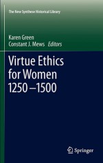 Virtue Ethics for Women 1250-1500 - Karen Green, Constant J. Mews