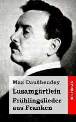 Lusamgartlein. Fruhlingslieder Aus Franken - Max Dauthendey