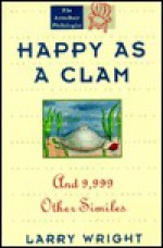 Happy as a Clam: And 9,999 Other Similes - Larry Wright