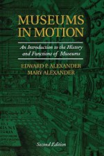 Museums in Motion: An Introduction to the History and Functions of Museums - Edward P Alexander, Mary Alexander