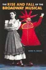 The Rise And Fall Of The Broadway Musical - Mark N. Grant