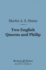 Two English Queens and Philip (Barnes & Noble Digital Library) - Martin Andrew Sharp Hume