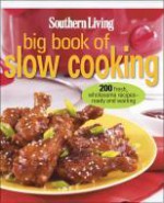 Big Book of Slow Cooking: 200 fresh, wholesome recipes -- ready and waiting - Southern Living Magazine