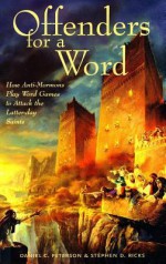 Offenders for a Word: How Anti-Mormons Play Word Games to Attack the Latter-Day Saints - Daniel C. Peterson, Stephen D. Ricks