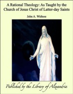 A Rational Theology: As Taught by the Church of Jesus Christ of Latter-Day Saints - John A. Widtsoe