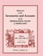 Abstracts Of The Inventories And Accounts Of The Prerogative Court Of Maryland, 1711 1713, Libers 32 C, 33 A, 33 B, 34 - Vernon L. Skinner Jr.