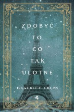 Zdobyc to, co tak ulotne - Beatrice Colin