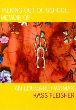 Talking out of School: Memoir of an Educated Woman - Kass Fleisher