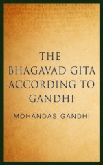 The Bhagavad Gita According to Gandhi - Mohandas Gandhi