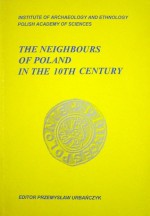 The Neighbours of Poland in the 10th Century - Przemysław Urbańczyk