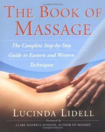 The Book of Massage: The Complete Step-by-Step Guide To Eastern And Western Techniques - Lucy Lidell