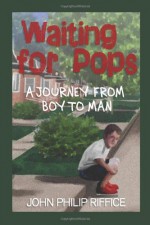 Waiting for Pops: A Journey From Boy to Man - John Philip Riffice, Ann Kempner-Fisher