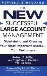 The New Successful Large Account Management: Maintaining and Growing Your Most Important Assets -- Your Customers - Robert B. Miller, Stephen E. Heiman, Tad Tuleja, Patrick Thomas