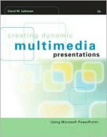 Creating Dynamic Multimedia Presentations - Carol M. Lehman