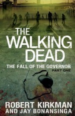 The Walking Dead: The Fall of the Governor, Part One - Robert Kirkman, Jay Bonansinga