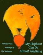 My Elephant Can Do Almost Anything - Anke de Vries, Ilja Walraven